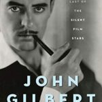 John Gilbert: The Last of the Silent Film Stars — Book Review